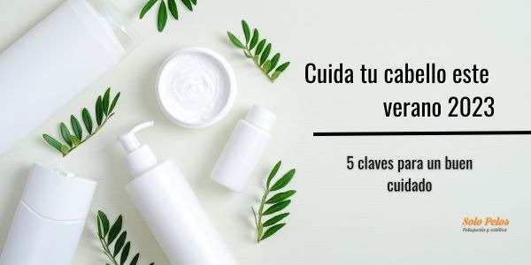 5 claves para cuidar tu cabello este verano 2023